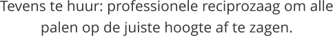 Tevens te huur: professionele reciprozaag om alle palen op de juiste hoogte af te zagen.
